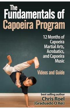 Coperta cărții 'The Fundamentals of Brazilian Capoeira Program: 12 Months of Capoeira Martial Arts, Acrobatics, and Capoeira Music -'
