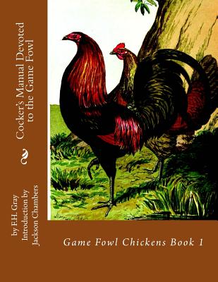 Cocker's Manual Devoted to the Game Fowl: Game Fowl Chickens Book 1 - Jackson Chambers