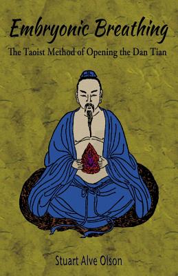 Embryonic Breathing: The Taoist Method of Opening the Dan Tian - Stuart Alve Olson
