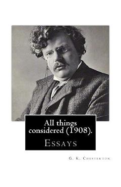 Coperta cărții 'All things considered (1908). By: G. K. Chesterton: Essays - G. K. Chesterton'