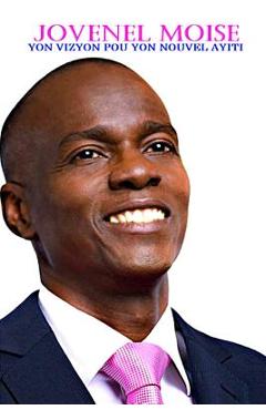 Coperta cărții 'Jovenel Moise Yon Vizyon Pou Yon Nouvel Ayiti: Yon Vizyon Pou Yon Nouvel Ayiti - Bertony Paul'