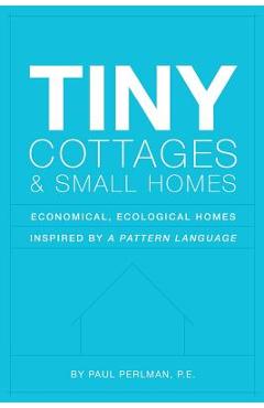 Coperta cărții 'Tiny Cottages and Small Homes: Economical, Ecological Homes Inspired By A Pattern Language - Paul Perlman'