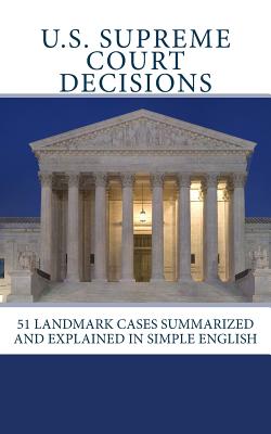 U.S. Supreme Court Decisions: 51 Landmark Cases Summarized and Explained in Simple English - Douglas Moskowitz Editor