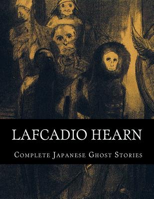 Lafcadio Hearn, Complete Japanese Ghost Stories - Lafcadio Hearn