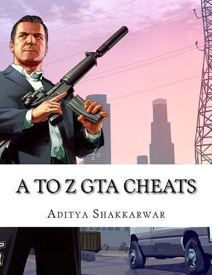 A to Z GTA Cheats: Ultimate Book Contains Cheats of All GTA Games for All Gaming Consoles - Aditya Shakkarwar
