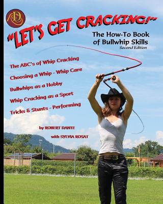 Let's Get Cracking! (Second Edition): The How-To Book of Bullwhip Skills - Robert Dante