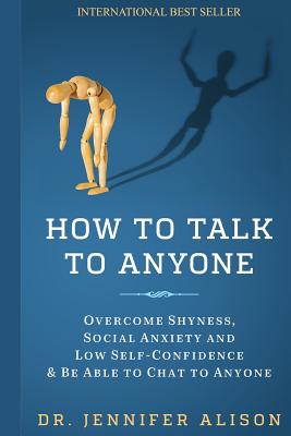 How To Talk To Anyone: Overcome shyness, social anxiety and low self-confidence & be able to chat to anyone! - Jennifer Alison