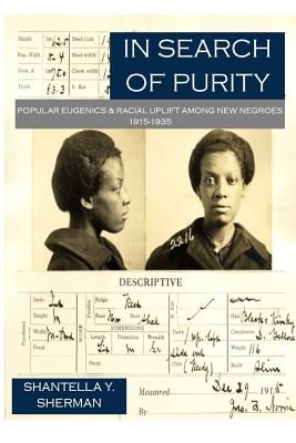 In Search of Purity: Popular Eugenics & Racial Uplift Among New Negroes 1915-1935 - Shantella Yolanda Sherman