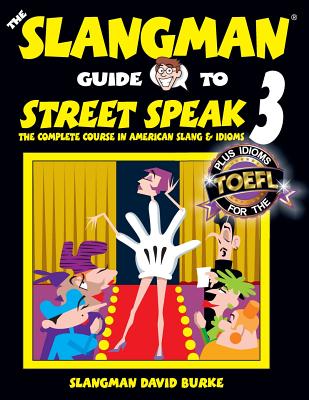 The Slangman Guide to STREET SPEAK 3: The Complete Course in American Slang & Idioms - David Burke