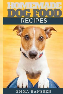 Homemade Dog Food Recipes: 35 Homemade Dog Treat Recipes For Your Best Friend - Katya Johansson