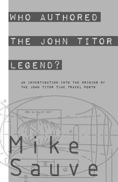 Coperta cărții 'Who Authored the John Titor Legend? - Mike Sauve'