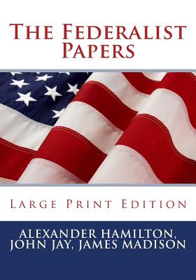 The Federalist Papers - Large Print Edition - John Jay
