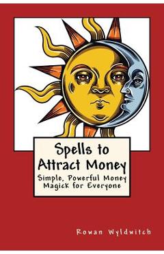 Poza produsului Spells to Attract Money: Simple, Powerful Money Magick for Everyone - Rowan Wyldwitch