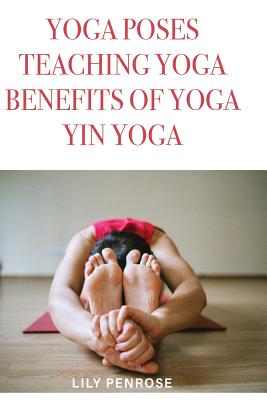 Yoga poses, teaching yoga, benefits of yoga, yin yoga: How to look younger, happier and more beautiful - Lily Penrose