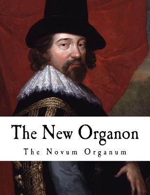 The New Organon: True Directions Concerning the Interpretation of Nature - Francis Bacon