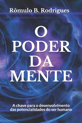 O poder da mente: A chave para o desenvolvimento das potencialidades do ser humano - Rômulo Borges Rodrigues