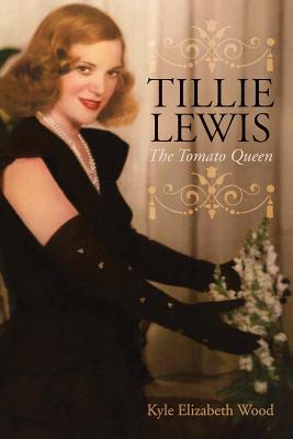 Tillie Lewis: The Tomato Queen - Kyle Elizabeth Wood