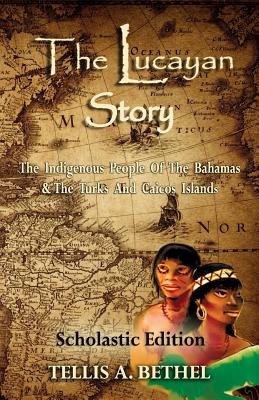 The Lucayan Story: The Indigenous People Of The Bahamas & The Turks And Caicos Islands - Teri M. Bethel