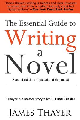 The Essential Guide to Writing a Novel: A Complete and Concise Manual for Fiction Writers: Second Edition - James Thayer