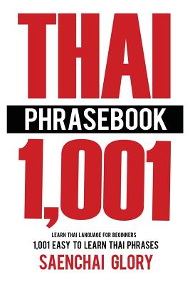 Thai Phrasebook: Learn Thai Language for Beginners, 1001 Easy to Learn Thai Phrases - Saenchai Glory