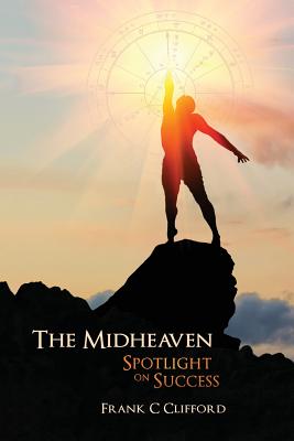 The Midheaven: Spotlight on Success - Frank C. Clifford