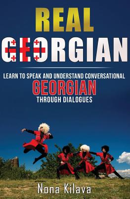 Real Georgian: Learn to Speak and Understand Georgian Through Dialogues - Nona Kilava