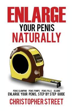 Coperta cărții 'Enlarge Your Penis Naturally: Penis Clamping, Penis Pumps, Penis Pills, Jelqing, Enlarge Your Penis, Step by Step Guide'