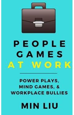 Poza produsului People Games At Work: Power Plays, Mind Games, & Workplace Bullies - Min Liu