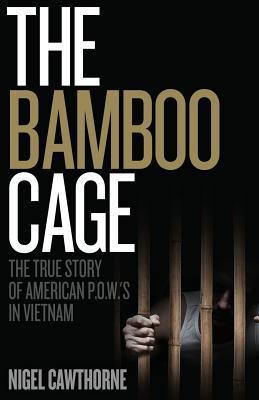 The Bamboo Cage: The True Story of US POWs Left Behind in Southeast Asia After the Vietnam War - Nigel Cawthorne