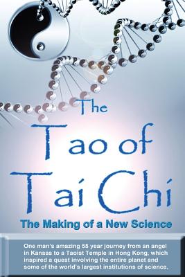 The Tao of Tai Chi: The Making of a New Science: One man's amazing 55 year journey from an angel in Kansas to a Taoist Temple in Hong Kong - William Douglas