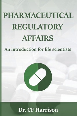 Pharmaceutical Regulatory Affairs: An Introduction for Life Scientists - C. F. Harrison