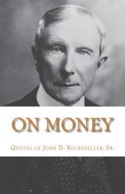 On Money: The quotes of John D. Rockefeller, Sr. - Michael Gesell