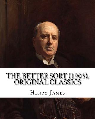 The Better Sort (1903) By: Henry James (Original Classics) - Henry James