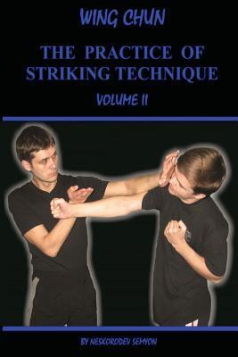 Wing chun. The practice of striking technique - Semyon Neskorodev