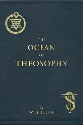 The Ocean of Theosophy: An Overview of the Basic Tenets of the Theosophical Philosophy - William Q. Judge
