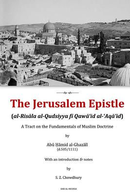 The Jerusalem Epistle: A Tract on the Fundamentals of Muslim Doctrine - Safaruk Z. Chowdhury