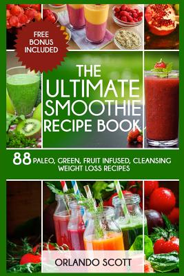 Smoothies: Weight Loss Smoothies: The Ultimate Smoothie Recipe Book - Ash Publishing