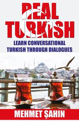 Real Turkish: Learn Conversational Turkish Through Dialogues - Mehmet Sahin