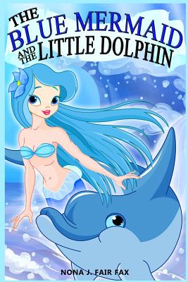 The Blue Mermaid and The Little Dolphin Book 1: Children's Books, Kids Books, Bedtime Stories For Kids, Kids Fantasy - Nona J. Fairfax