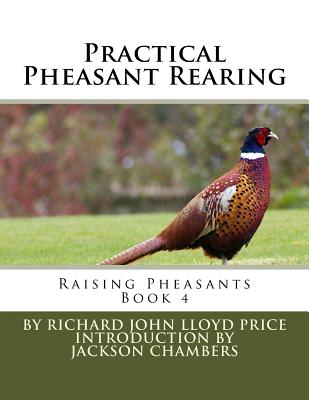 Practical Pheasant Rearing: Raising Pheasants Book 4 - Jackson Chambers