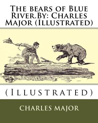 The bears of Blue River.By: Charles Major (Illustrated) - A. B. Frost