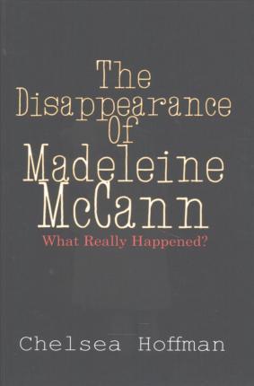The Disappearance of Madeleine McCann: What really happened? - Chelsea Hoffman