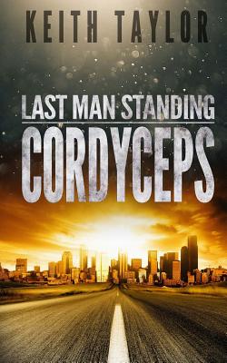Cordyceps: Last Man Standing Book 2 - Keith Taylor