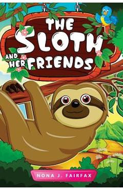 Coperta cărții 'The Sloth and her Friends: Children's Books, Kids Books, Bedtime Stories For Kids, Kids Fantasy Book (sloth books for'
