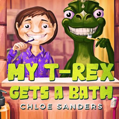 My T- Rex Gets a Bath: (Bedtime story about a Boy and his Pet Dinosaur, Picture Books, Preschool Books, Ages 3-8, Baby Books, Kids Book) - Chloe Sanders