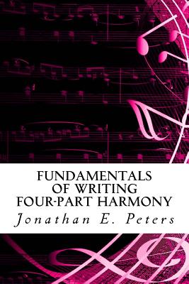 Fundamentals of Writing Four-part Harmony - Jonathan E. Peters