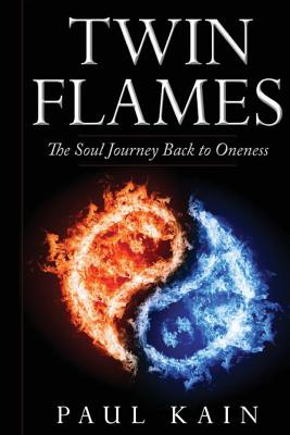 Twin Flames: : The Soul Journey Back to Oneness - Paul Kain