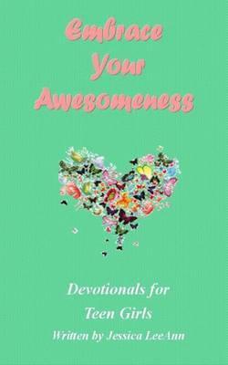 Embrace Your Awesomeness: Devotionals for Teen Girls - Jessica Leeann