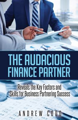 The Audacious Finance Partner: Reveals The Key Factors and Skills for Business Partnering Success - Andrew Codd