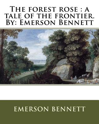 The forest rose: a tale of the frontier. By: Emerson Bennett - Emerson Bennett